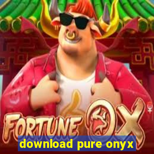 download pure onyx